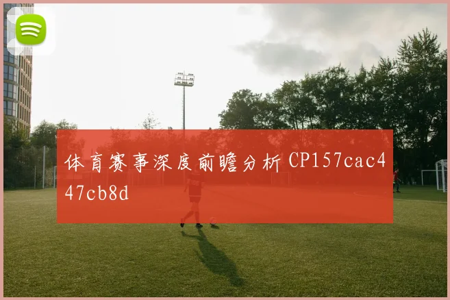 体育赛事深度前瞻分析 CP157cac447cb8d