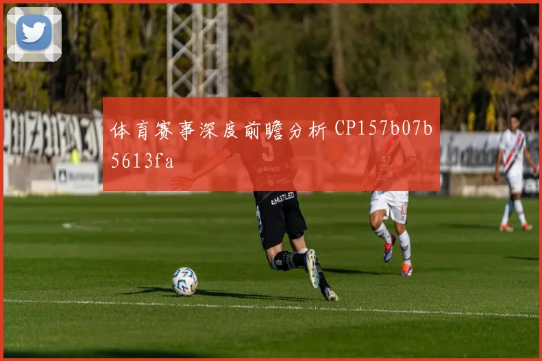 体育赛事深度前瞻分析 CP157b07b5613fa
